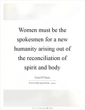Women must be the spokesmen for a new humanity arising out of the reconciliation of spirit and body Picture Quote #1