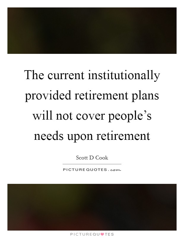 The current institutionally provided retirement plans will not cover people's needs upon retirement Picture Quote #1