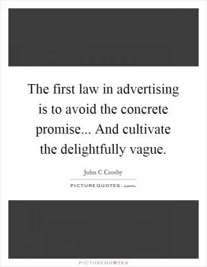 The first law in advertising is to avoid the concrete promise... And cultivate the delightfully vague Picture Quote #1