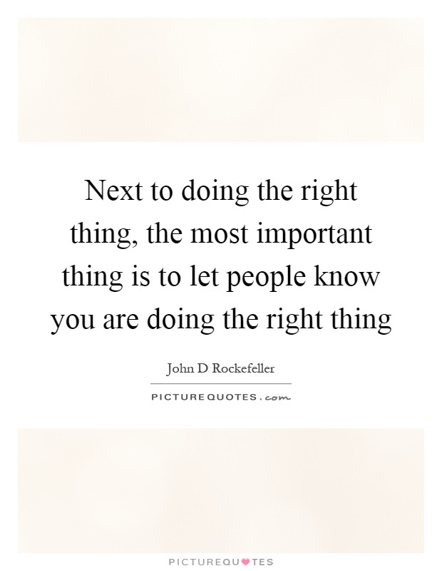 Next to doing the right thing, the most important thing is to let people know you are doing the right thing Picture Quote #1