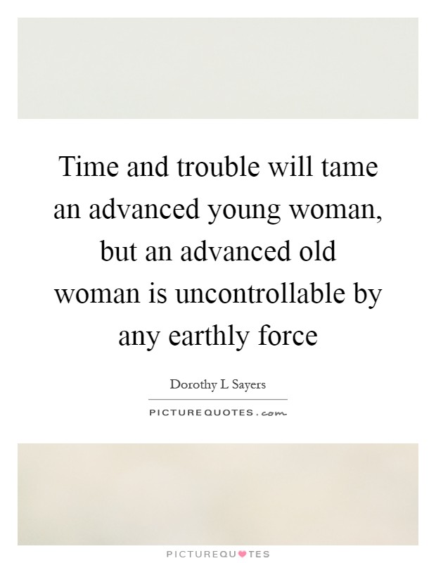Time and trouble will tame an advanced young woman, but an advanced old woman is uncontrollable by any earthly force Picture Quote #1