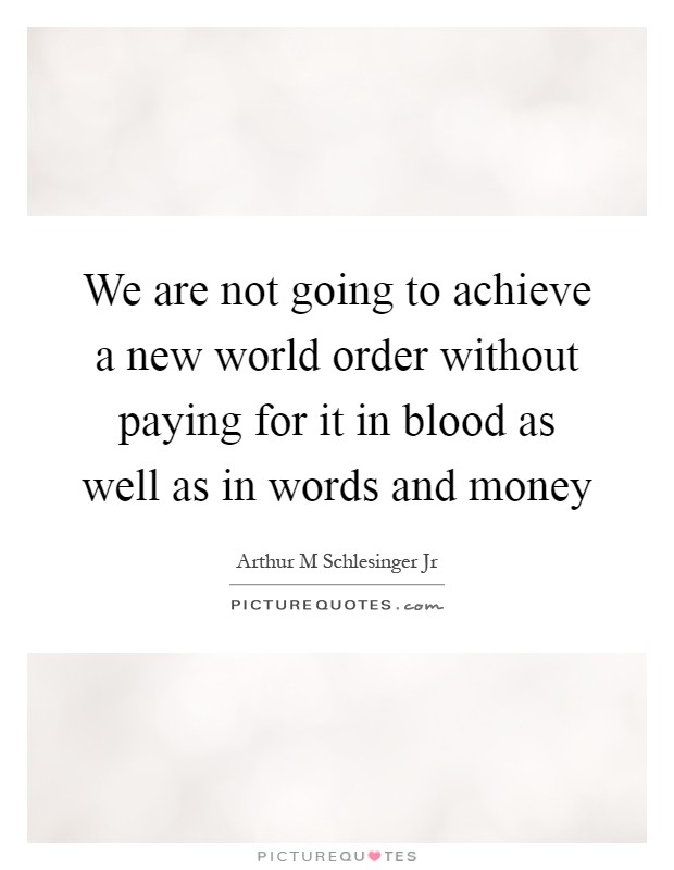 We are not going to achieve a new world order without paying for it in blood as well as in words and money Picture Quote #1