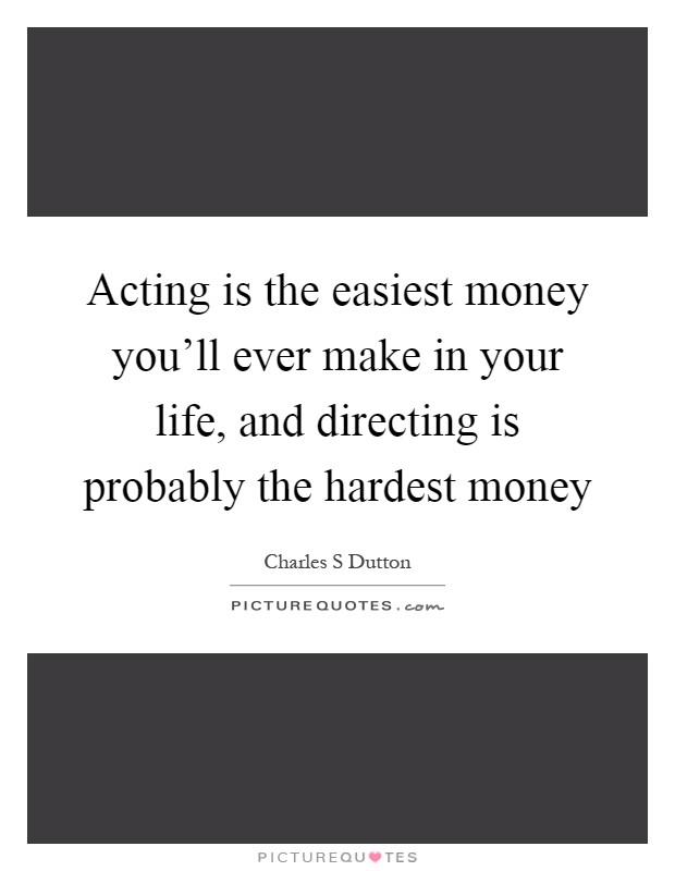 Acting is the easiest money you'll ever make in your life, and directing is probably the hardest money Picture Quote #1