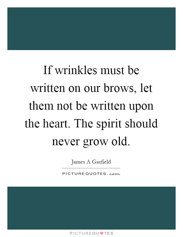 If wrinkles must be written on our brows, let them not be written upon the heart. The spirit should never grow old Picture Quote #1