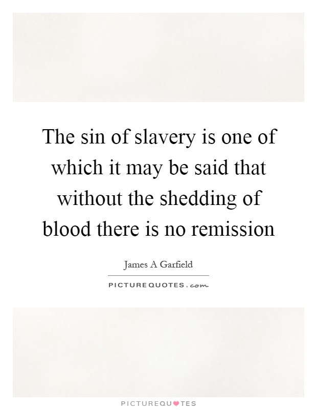 The sin of slavery is one of which it may be said that without the shedding of blood there is no remission Picture Quote #1