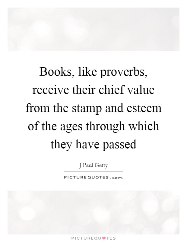 Books, like proverbs, receive their chief value from the stamp and esteem of the ages through which they have passed Picture Quote #1