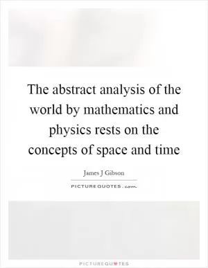 The abstract analysis of the world by mathematics and physics rests on the concepts of space and time Picture Quote #1