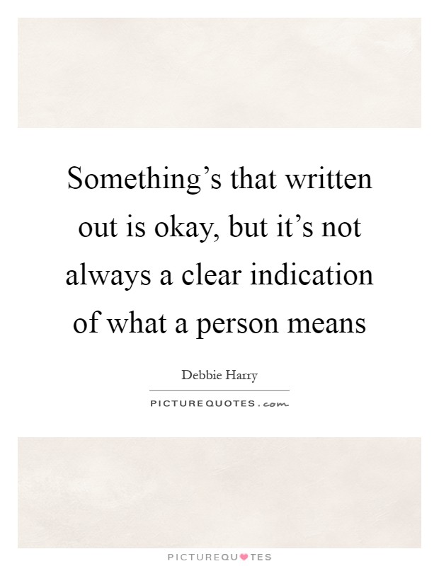 Something's that written out is okay, but it's not always a clear indication of what a person means Picture Quote #1