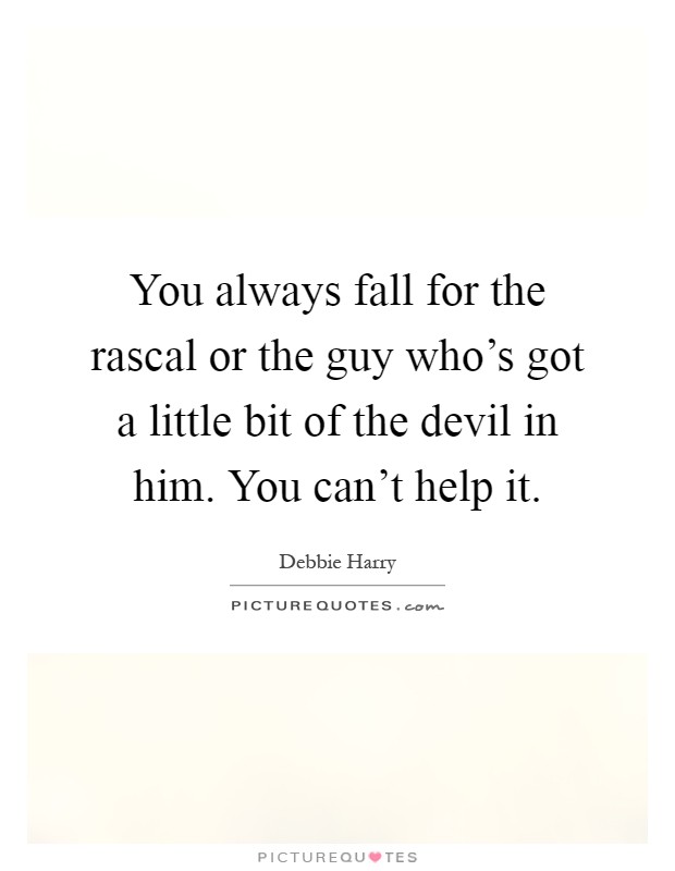 You always fall for the rascal or the guy who's got a little bit of the devil in him. You can't help it Picture Quote #1