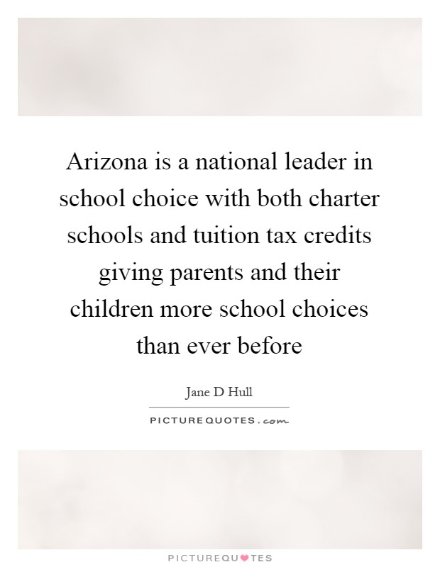 Arizona is a national leader in school choice with both charter schools and tuition tax credits giving parents and their children more school choices than ever before Picture Quote #1