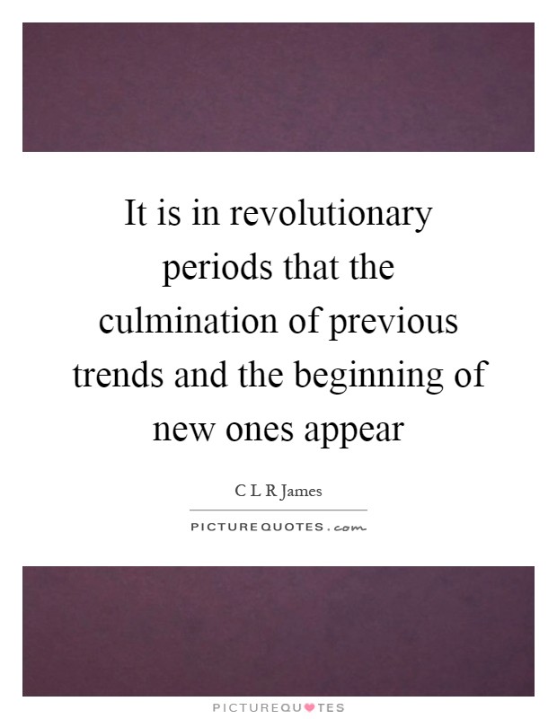 It is in revolutionary periods that the culmination of previous trends and the beginning of new ones appear Picture Quote #1