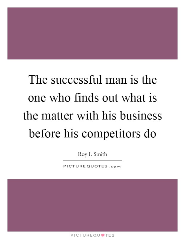 The successful man is the one who finds out what is the matter with his business before his competitors do Picture Quote #1