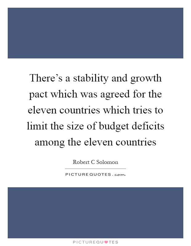 There's a stability and growth pact which was agreed for the eleven countries which tries to limit the size of budget deficits among the eleven countries Picture Quote #1