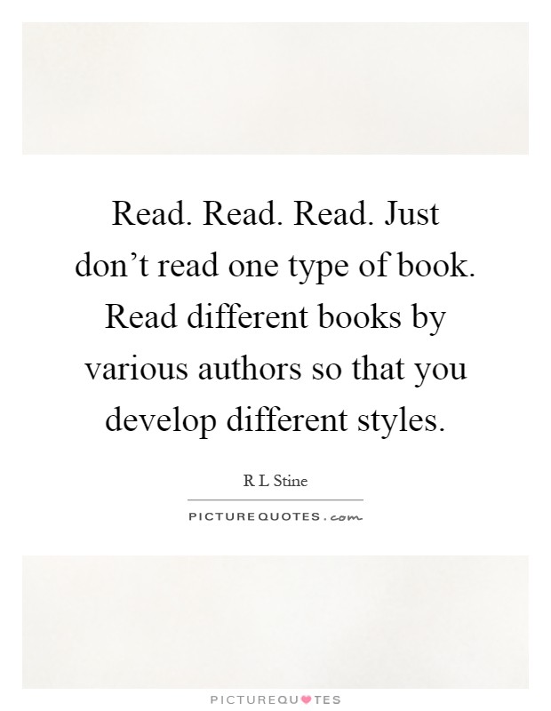 Read. Read. Read. Just don't read one type of book. Read different books by various authors so that you develop different styles Picture Quote #1