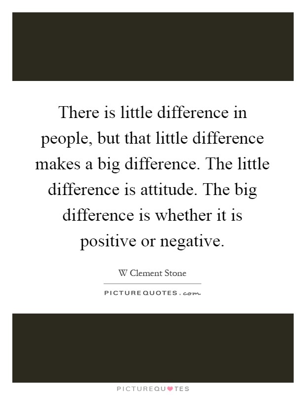 There is little difference in people, but that little difference makes a big difference. The little difference is attitude. The big difference is whether it is positive or negative Picture Quote #1