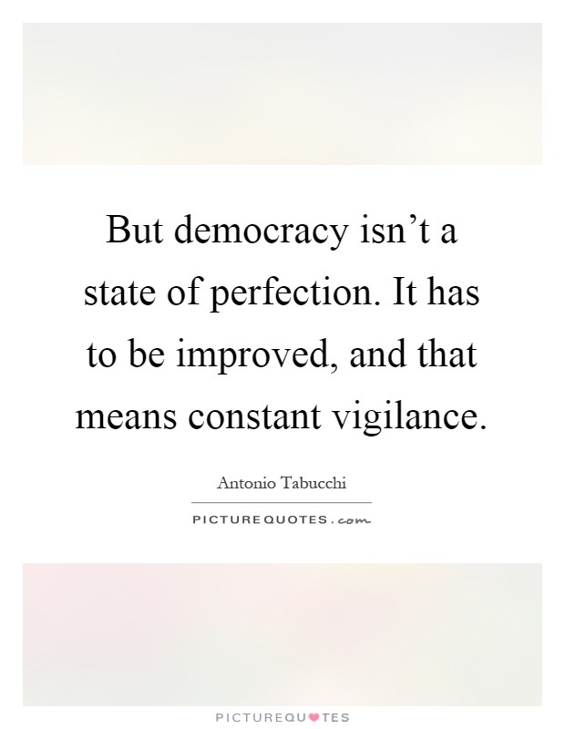 But democracy isn't a state of perfection. It has to be improved, and that means constant vigilance Picture Quote #1