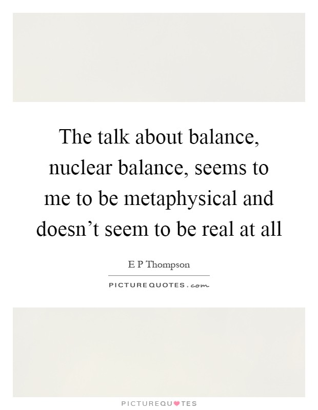 The talk about balance, nuclear balance, seems to me to be metaphysical and doesn't seem to be real at all Picture Quote #1