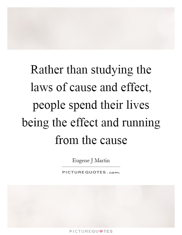 Rather than studying the laws of cause and effect, people spend their lives being the effect and running from the cause Picture Quote #1