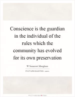 Conscience is the guardian in the individual of the rules which the community has evolved for its own preservation Picture Quote #1