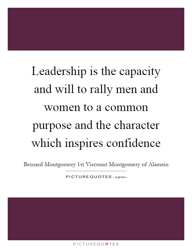 Leadership is the capacity and will to rally men and women to a common purpose and the character which inspires confidence Picture Quote #1