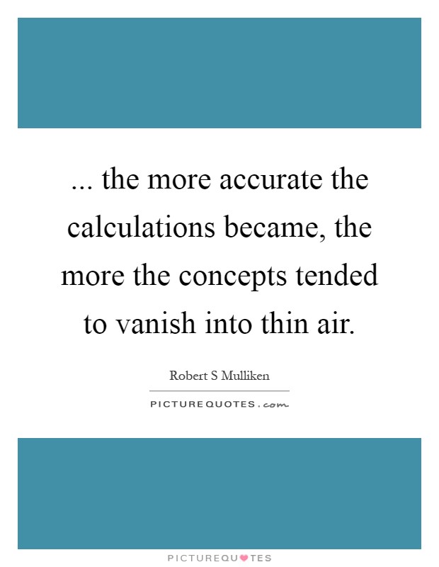 ... the more accurate the calculations became, the more the concepts tended to vanish into thin air Picture Quote #1