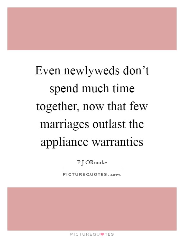 Even newlyweds don't spend much time together, now that few marriages outlast the appliance warranties Picture Quote #1
