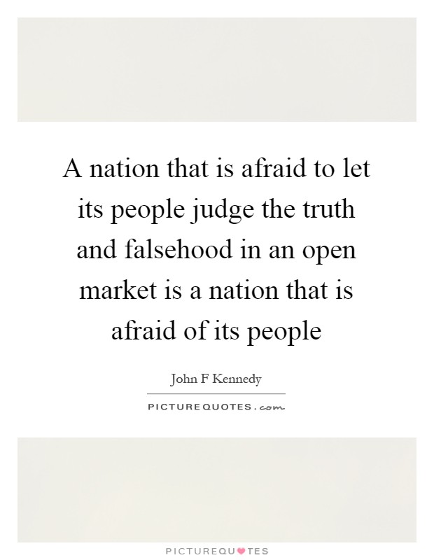 A nation that is afraid to let its people judge the truth and falsehood in an open market is a nation that is afraid of its people Picture Quote #1
