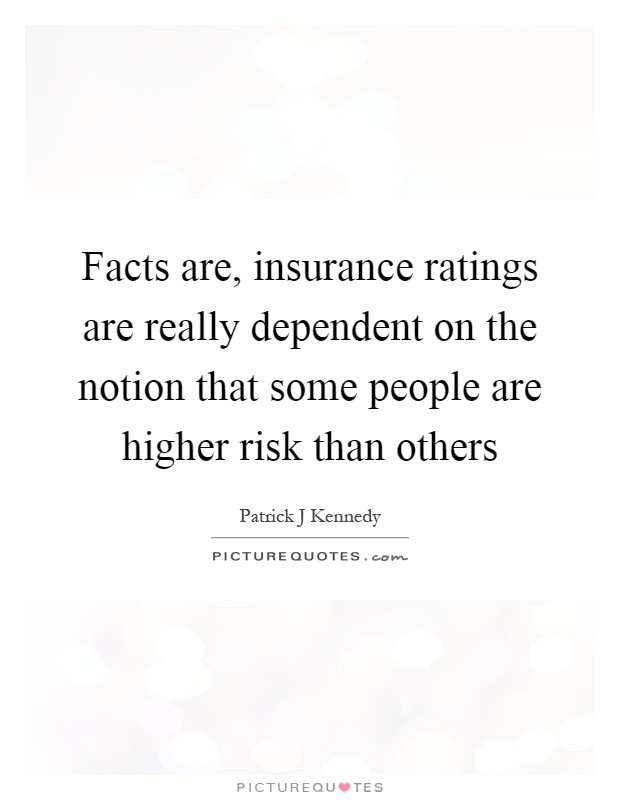 Facts are, insurance ratings are really dependent on the notion that some people are higher risk than others Picture Quote #1