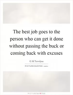 The best job goes to the person who can get it done without passing the buck or coming back with excuses Picture Quote #1