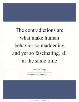 The contradictions are what make human behavior so maddening and yet so fascinating, all at the same time Picture Quote #1
