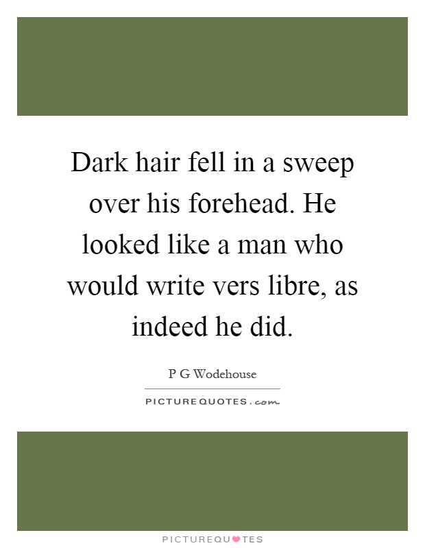 Dark hair fell in a sweep over his forehead. He looked like a man who would write vers libre, as indeed he did Picture Quote #1