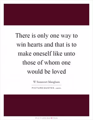 There is only one way to win hearts and that is to make oneself like unto those of whom one would be loved Picture Quote #1