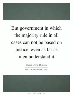 But government in which the majority rule in all cases can not be based on justice, even as far as men understand it Picture Quote #1
