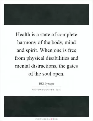 Health is a state of complete harmony of the body, mind and spirit. When one is free from physical disabilities and mental distractions, the gates of the soul open Picture Quote #1