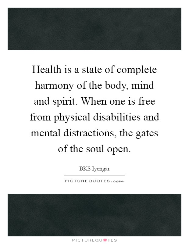 Health is a state of complete harmony of the body, mind and spirit. When one is free from physical disabilities and mental distractions, the gates of the soul open Picture Quote #1