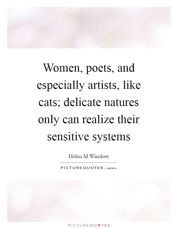 Women, poets, and especially artists, like cats; delicate natures only can realize their sensitive systems Picture Quote #1
