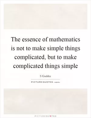 The essence of mathematics is not to make simple things complicated, but to make complicated things simple Picture Quote #1