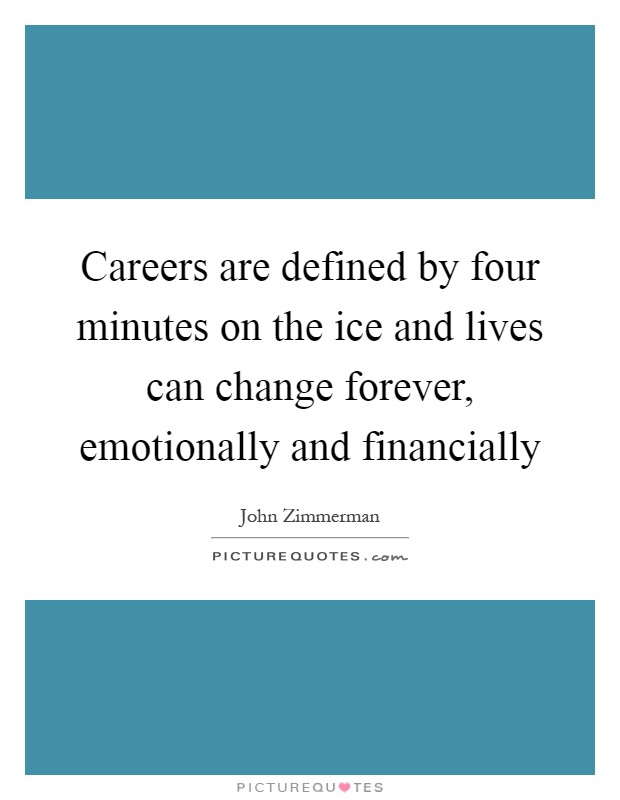 Careers are defined by four minutes on the ice and lives can change forever, emotionally and financially Picture Quote #1
