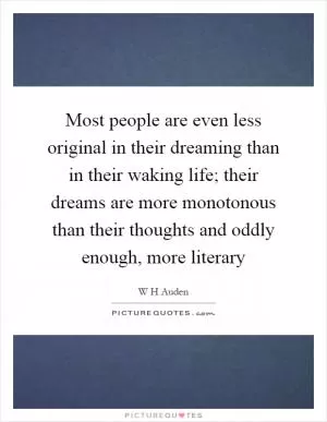 Most people are even less original in their dreaming than in their waking life; their dreams are more monotonous than their thoughts and oddly enough, more literary Picture Quote #1