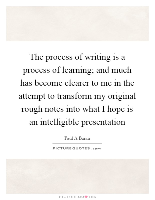 The process of writing is a process of learning; and much has become clearer to me in the attempt to transform my original rough notes into what I hope is an intelligible presentation Picture Quote #1