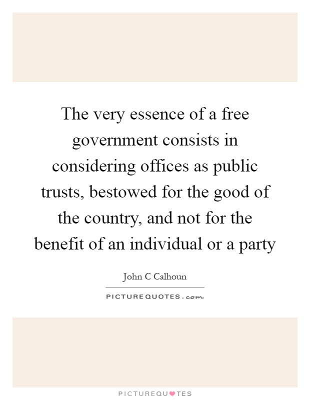The very essence of a free government consists in considering offices as public trusts, bestowed for the good of the country, and not for the benefit of an individual or a party Picture Quote #1