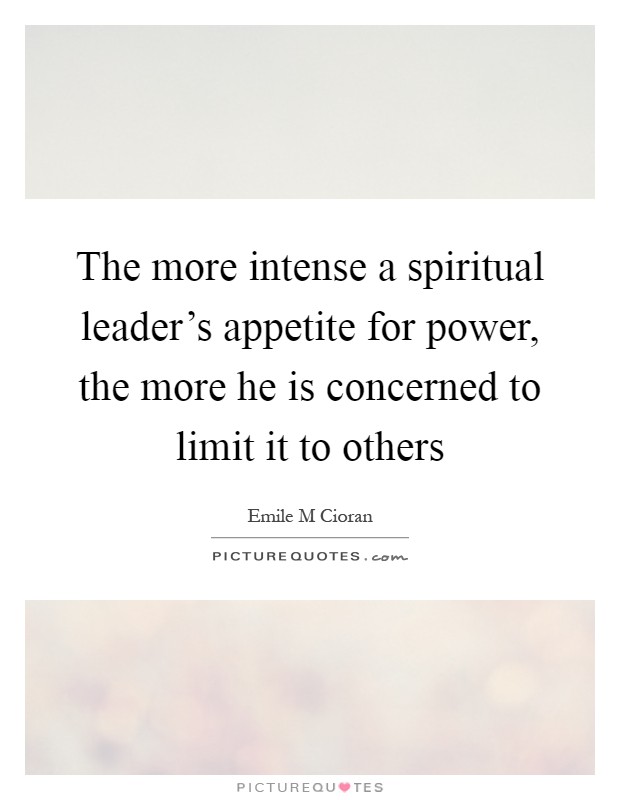 The more intense a spiritual leader’s appetite for power, the more he is concerned to limit it to others Picture Quote #1