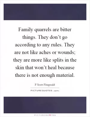 Family quarrels are bitter things. They don’t go according to any rules. They are not like aches or wounds; they are more like splits in the skin that won’t heal because there is not enough material Picture Quote #1