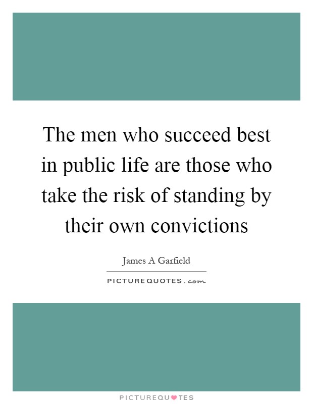 The men who succeed best in public life are those who take the risk of standing by their own convictions Picture Quote #1