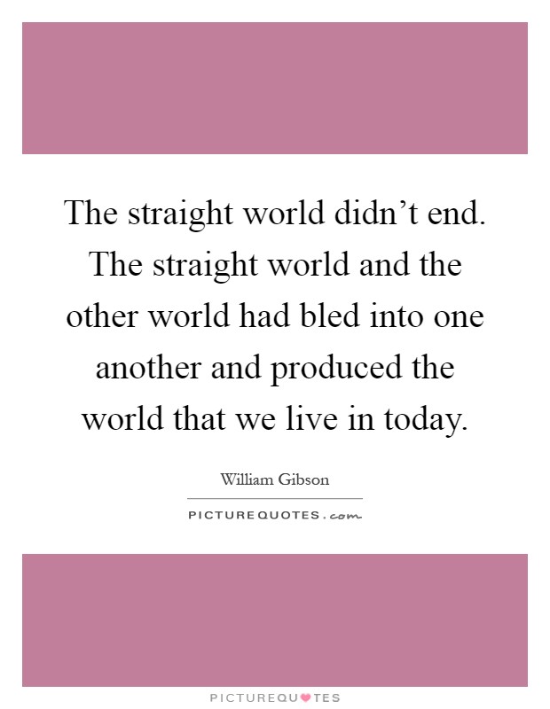 The straight world didn't end. The straight world and the other world had bled into one another and produced the world that we live in today Picture Quote #1