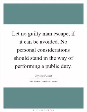 Let no guilty man escape, if it can be avoided. No personal considerations should stand in the way of performing a public duty Picture Quote #1