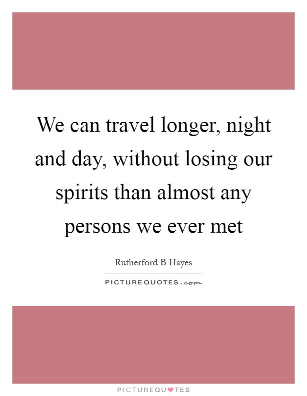 We can travel longer, night and day, without losing our spirits than almost any persons we ever met Picture Quote #1