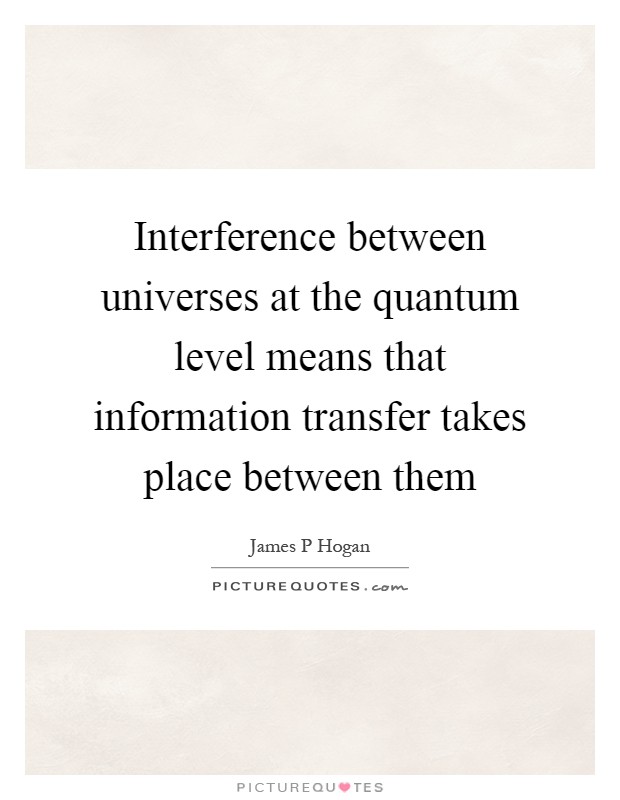 Interference between universes at the quantum level means that information transfer takes place between them Picture Quote #1