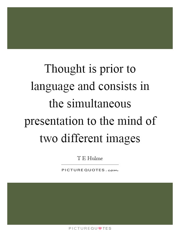 Thought is prior to language and consists in the simultaneous presentation to the mind of two different images Picture Quote #1