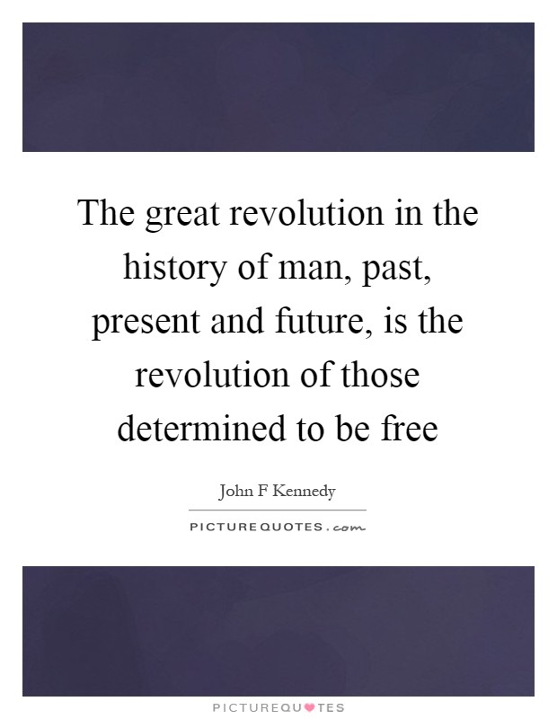 The great revolution in the history of man, past, present and future, is the revolution of those determined to be free Picture Quote #1